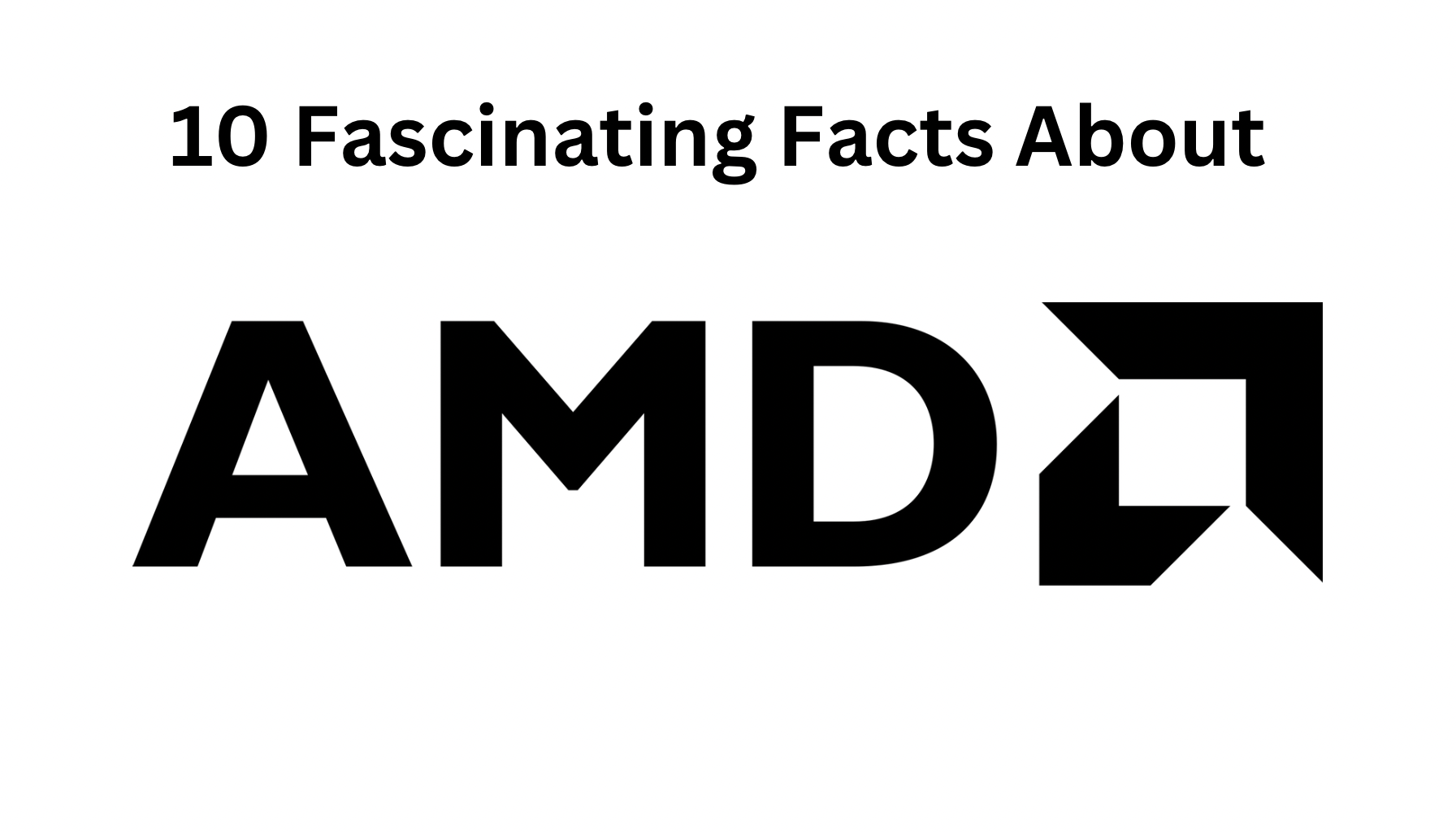 AMD: 10 Exciting Facts You Need to Know